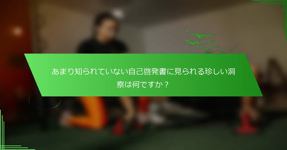 あまり知られていない自己啓発書に見られる珍しい洞察は何ですか？