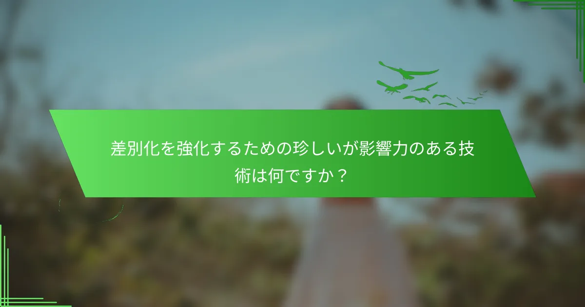 差別化を強化するための珍しいが影響力のある技術は何ですか？