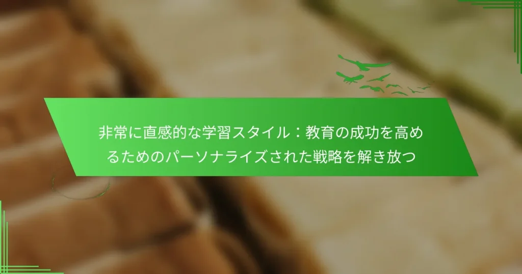 非常に直感的な学習スタイル：教育の成功を高めるためのパーソナライズされた戦略を解き放つ