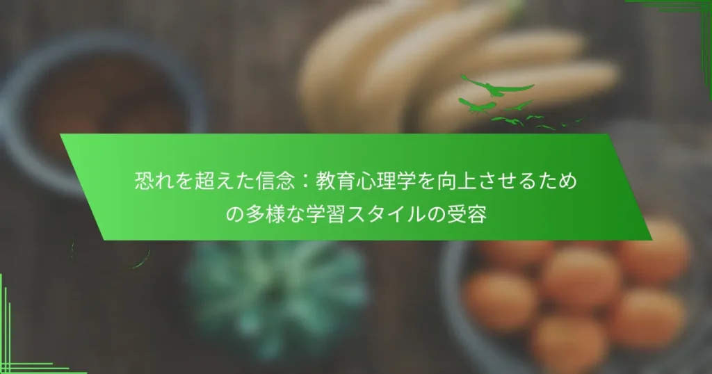 恐れを超えた信念：教育心理学を向上させるための多様な学習スタイルの受容