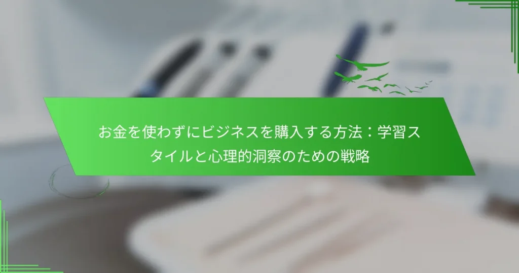 お金を使わずにビジネスを購入する方法：学習スタイルと心理的洞察のための戦略