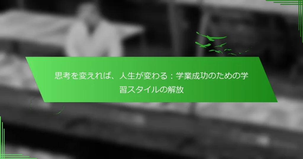 思考を変えれば、人生が変わる：学業成功のための学習スタイルの解放