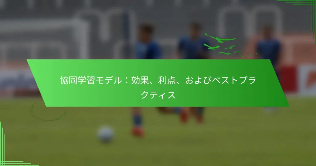 協同学習モデル：効果、利点、およびベストプラクティス