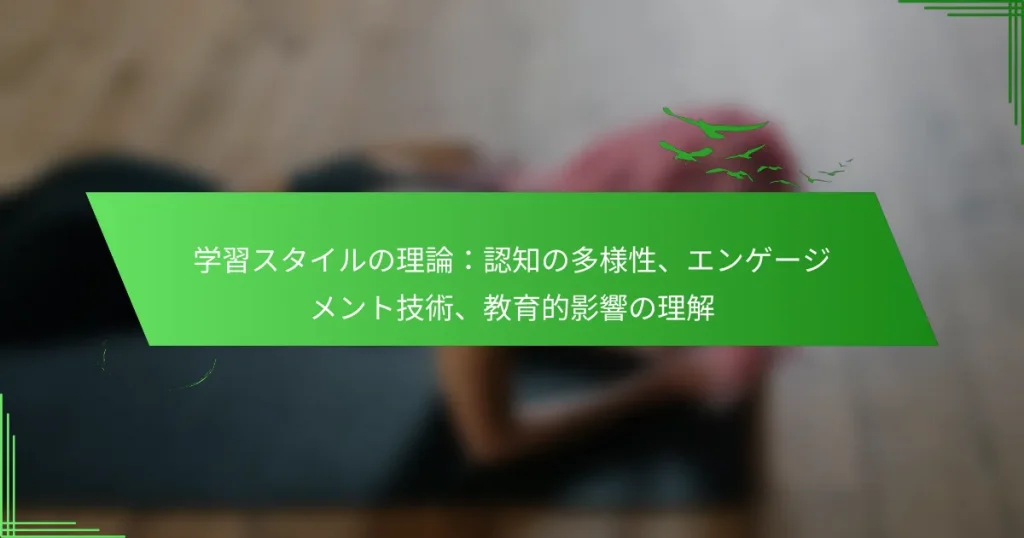 学習スタイルの理論：認知の多様性、エンゲージメント技術、教育的影響の理解