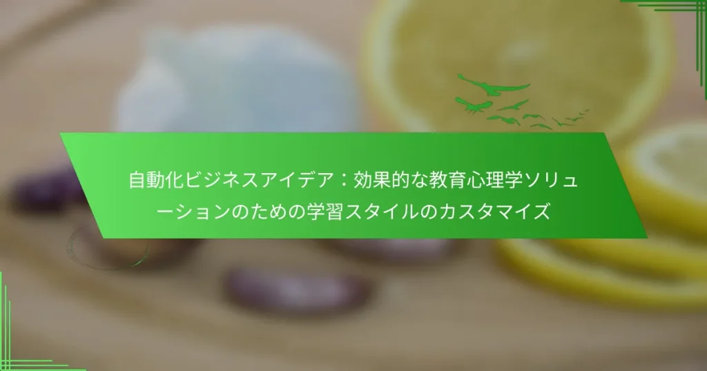 自動化ビジネスアイデア：効果的な教育心理学ソリューションのための学習スタイルのカスタマイズ