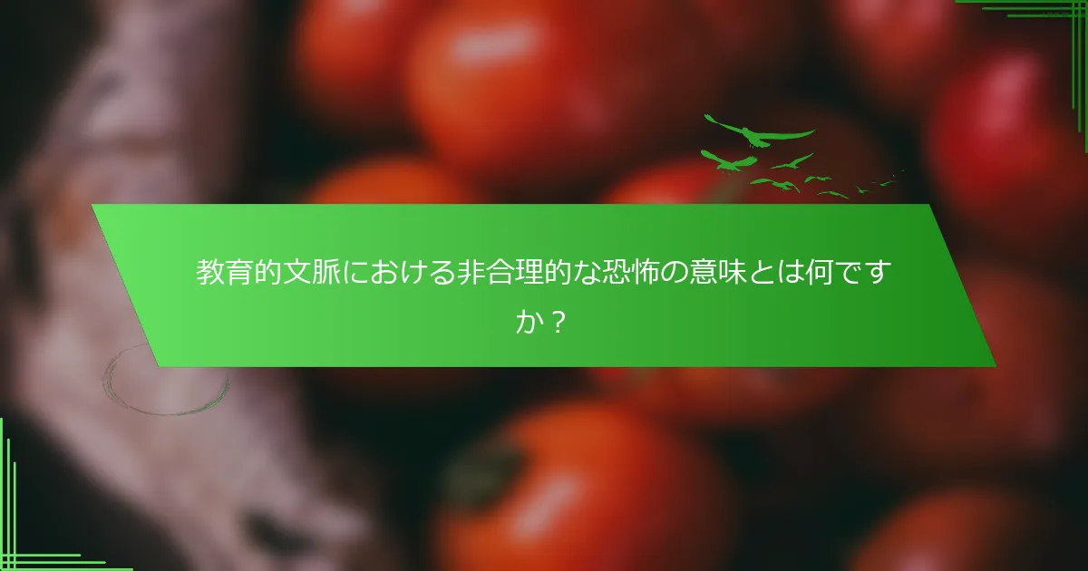 教育的文脈における非合理的な恐怖の意味とは何ですか？