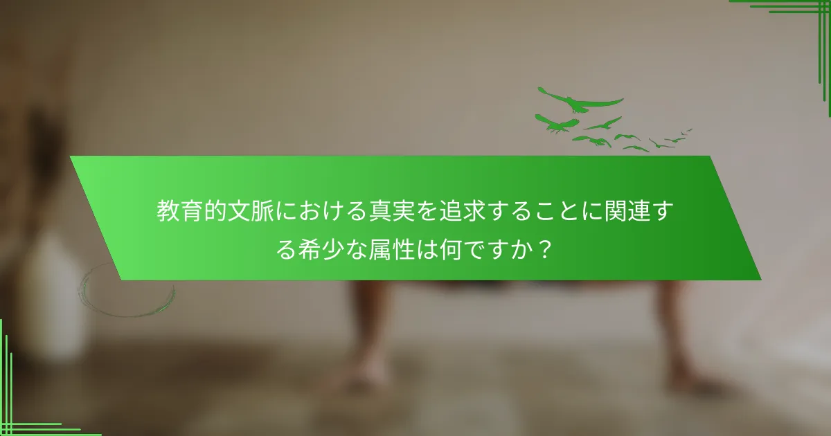 教育的文脈における真実を追求することに関連する希少な属性は何ですか？