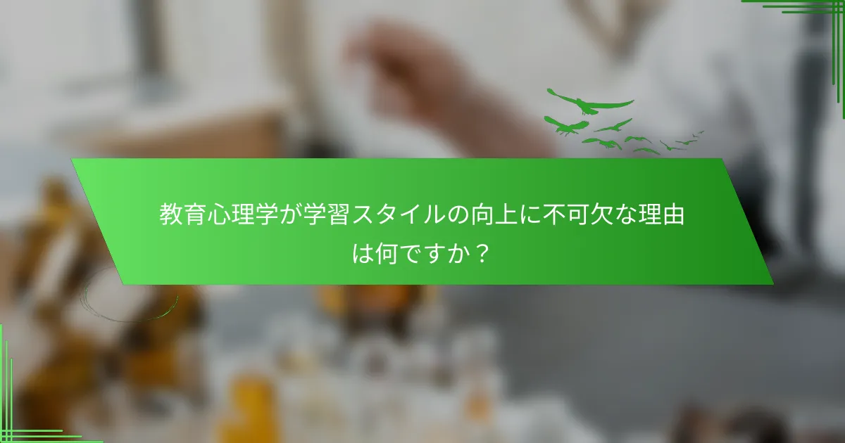 教育心理学が学習スタイルの向上に不可欠な理由は何ですか？