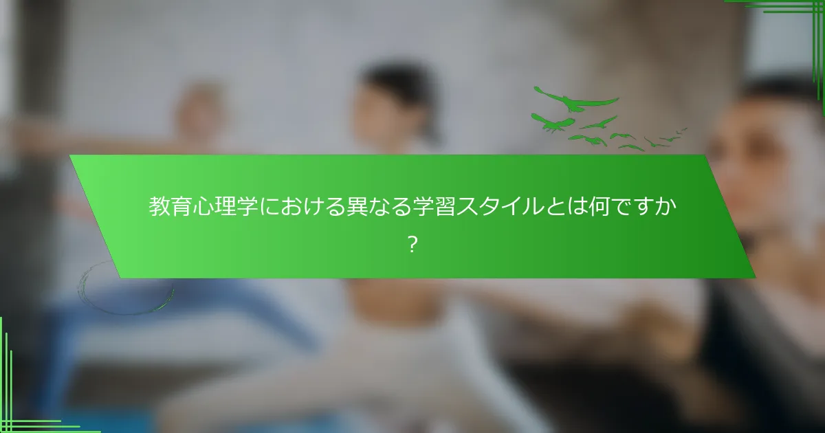 教育心理学における異なる学習スタイルとは何ですか？