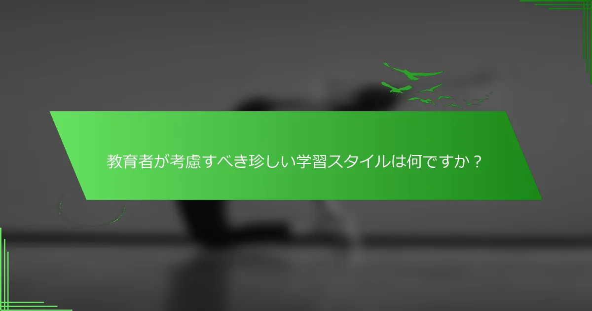 教育者が考慮すべき珍しい学習スタイルは何ですか？
