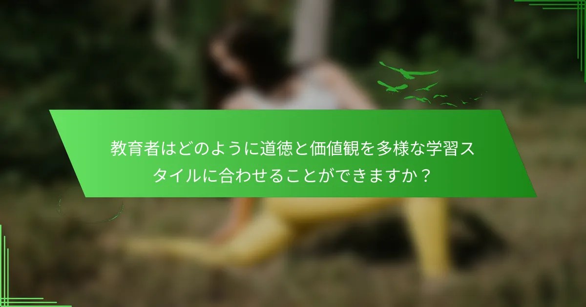 教育者はどのように道徳と価値観を多様な学習スタイルに合わせることができますか？