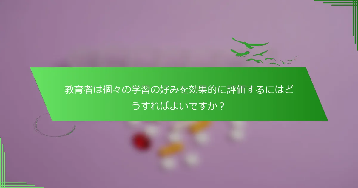 教育者は個々の学習の好みを効果的に評価するにはどうすればよいですか？