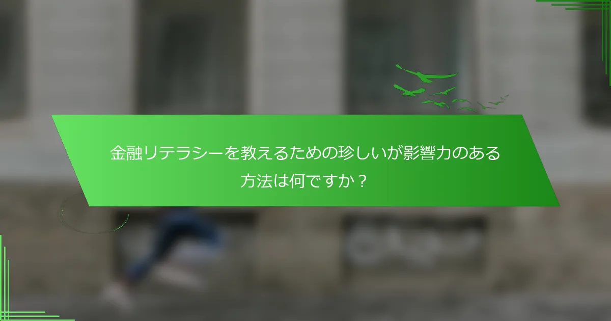 金融リテラシーを教えるための珍しいが影響力のある方法は何ですか？
