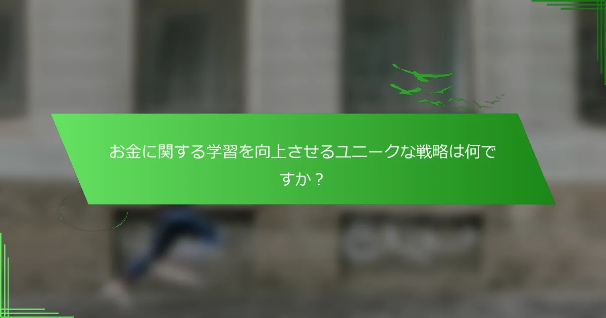 お金に関する学習を向上させるユニークな戦略は何ですか？
