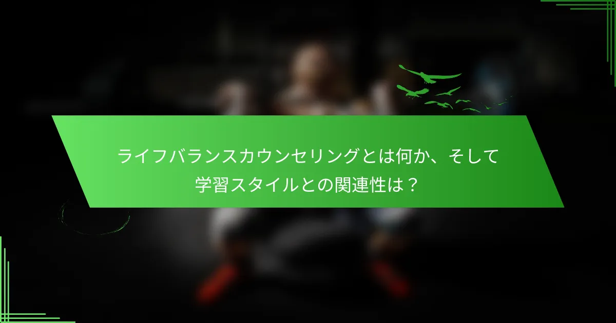 ライフバランスカウンセリングとは何か、そして学習スタイルとの関連性は？