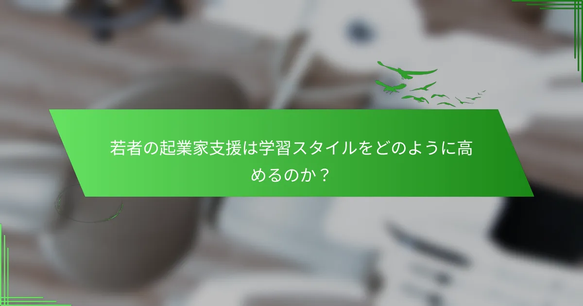 若者の起業家支援は学習スタイルをどのように高めるのか？