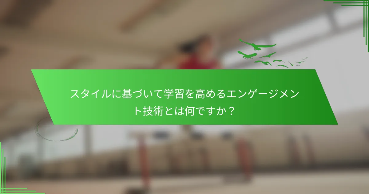 スタイルに基づいて学習を高めるエンゲージメント技術とは何ですか？