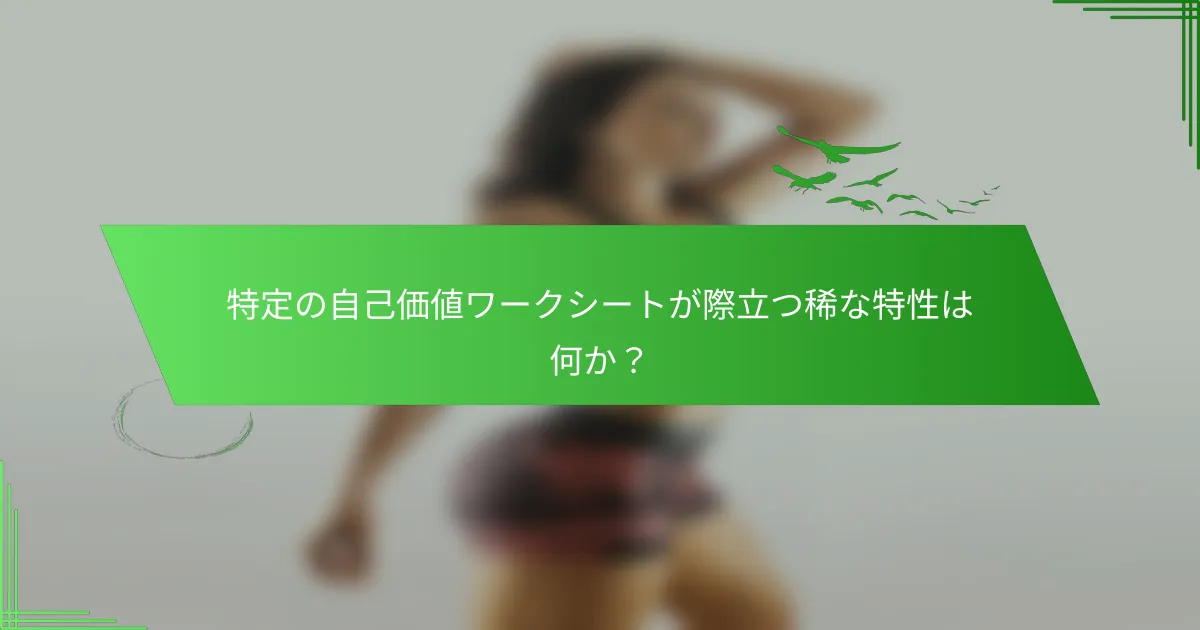 特定の自己価値ワークシートが際立つ稀な特性は何か？