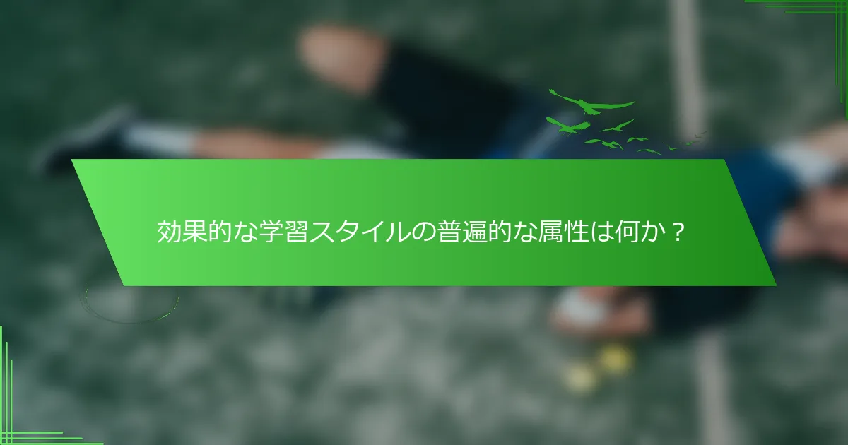 効果的な学習スタイルの普遍的な属性は何か？