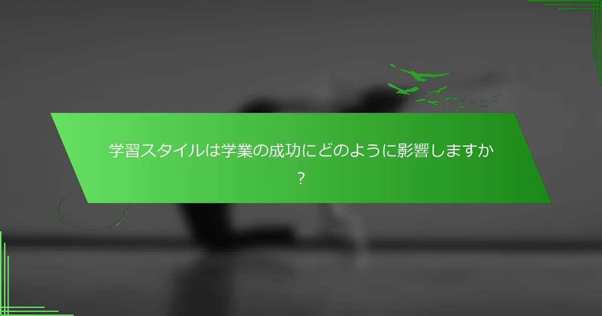 学習スタイルは学業の成功にどのように影響しますか？