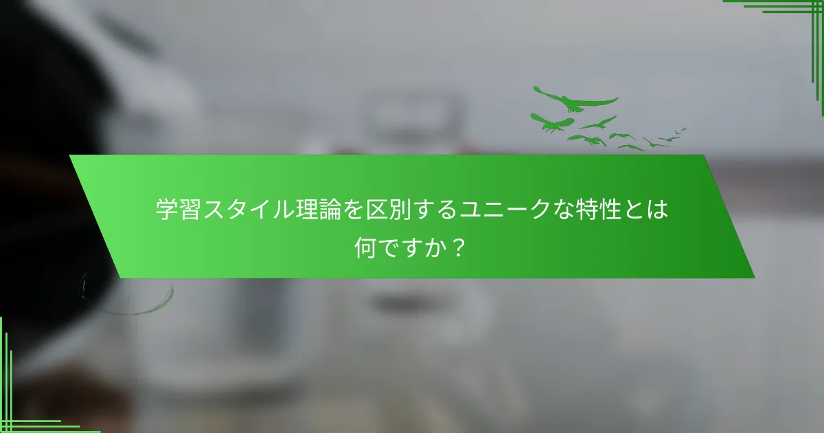 学習スタイル理論を区別するユニークな特性とは何ですか？