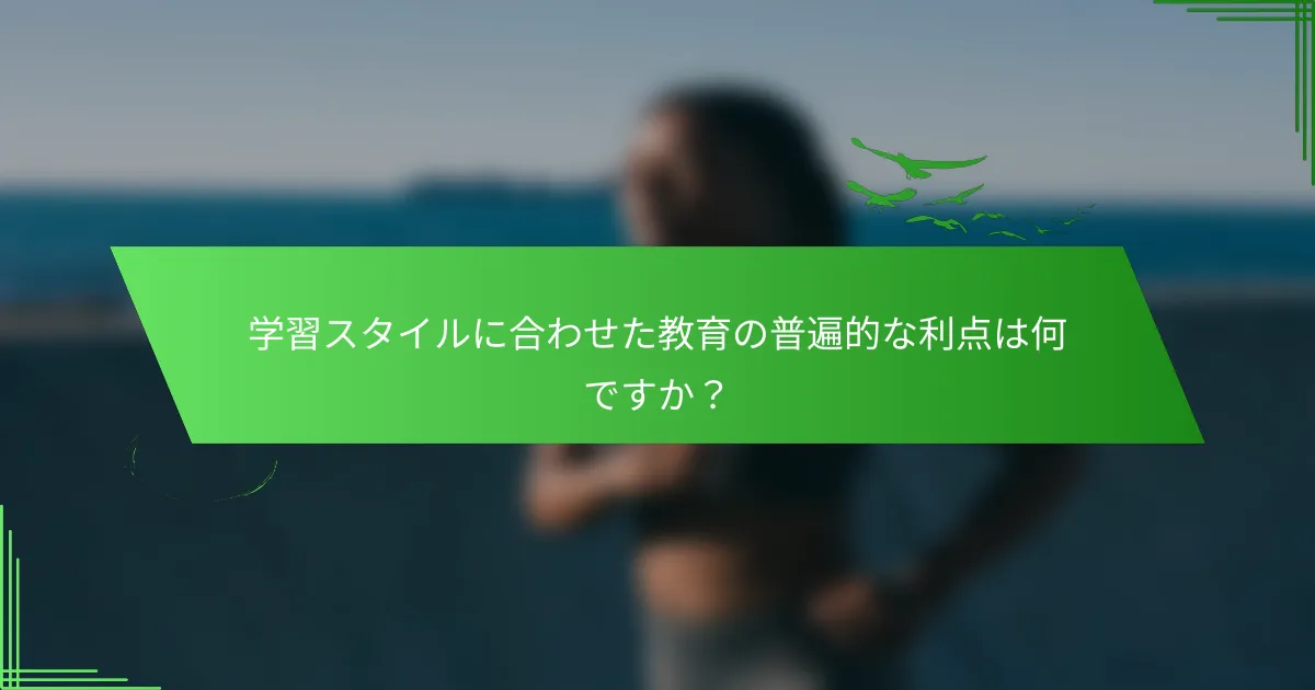 学習スタイルに合わせた教育の普遍的な利点は何ですか？