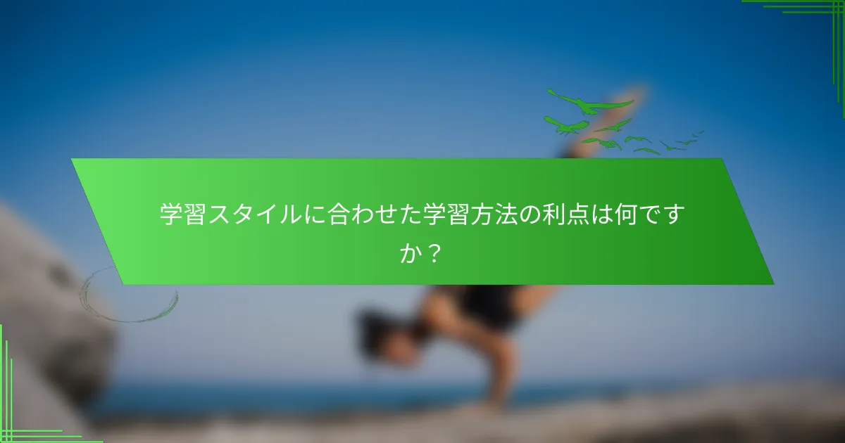 学習スタイルに合わせた学習方法の利点は何ですか？