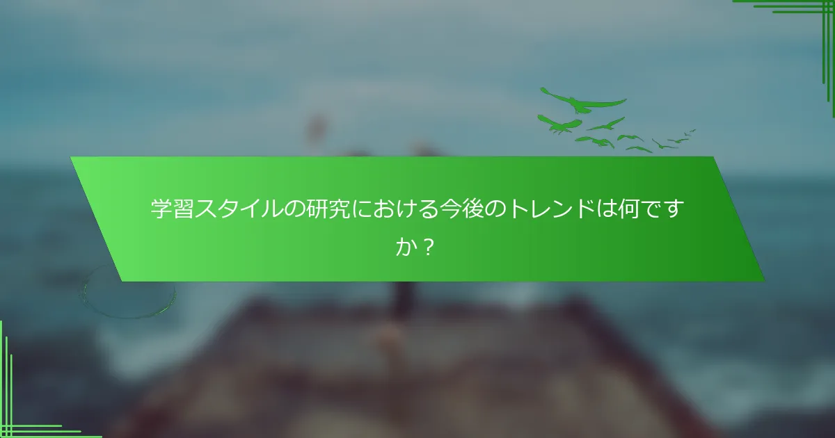 学習スタイルの研究における今後のトレンドは何ですか？