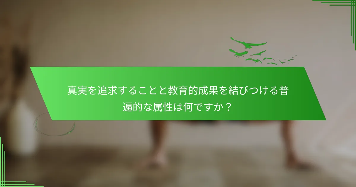 真実を追求することと教育的成果を結びつける普遍的な属性は何ですか？