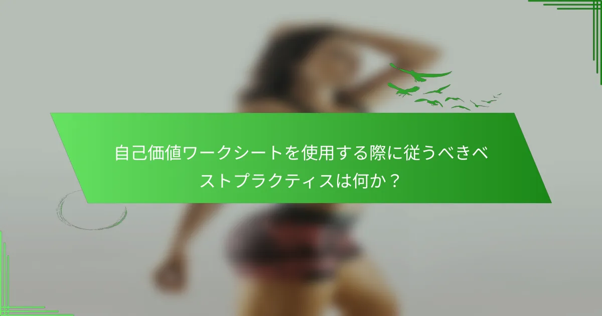 自己価値ワークシートを使用する際に従うべきベストプラクティスは何か？
