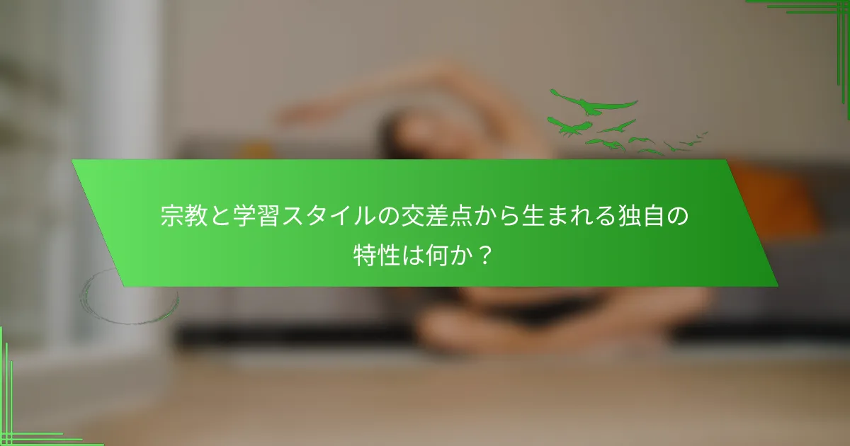 宗教と学習スタイルの交差点から生まれる独自の特性は何か？